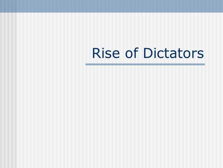 Rise of Dictators. What is a dictator? Someone who leads a government with complete control Usually come to power during times of emergency Usually not.