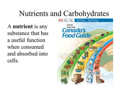 Nutrients and Carbohydrates A nutrient is any substance that has a useful function when consumed and absorbed into cells.