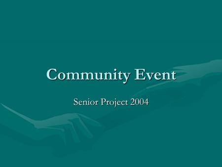 Community Event Senior Project 2004. What is a Community Event This is something you do that: –benefits the community –displays your work –shows off your.