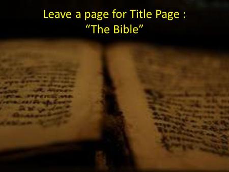 Leave a page for Title Page : “The Bible”. The Bible Introduction to the Bible Which facts about the Bible are TRUE? Write the number. 1.The Bible was.