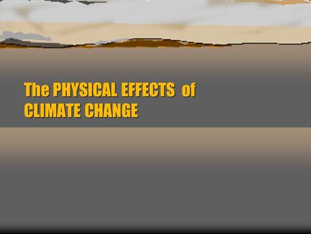 The PHYSICAL EFFECTS of CLIMATE CHANGE. EFFECTS on the ATMOSPHERE Heat Waves – Temperatures increase dramatically and stay at high levels for days on.