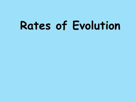 Rates of Evolution. What does it mean by “rate”? How fast or slow something goes So…”Rates of Evolution” means… – How fast or slow change happens over.