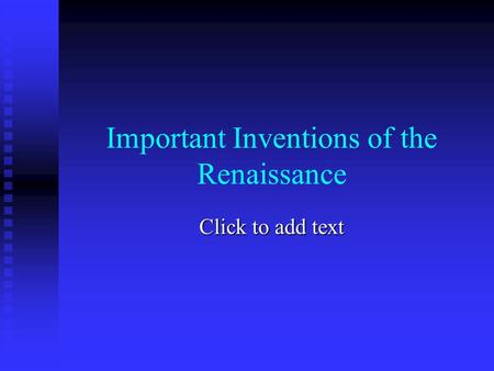 Click to add text Important Inventions of the Renaissance.