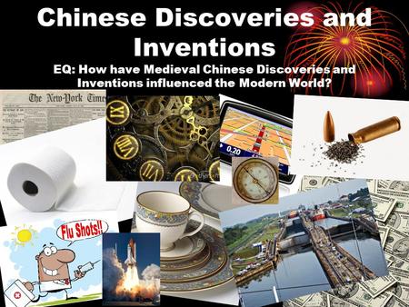 Chinese Discoveries and Inventions EQ: How have Medieval Chinese Discoveries and Inventions influenced the Modern World?