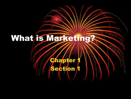 What is Marketing? Chapter 1 Section 1. Marketing The process of developing, promoting, and distributing goods and services to satisfy customers’ needs.
