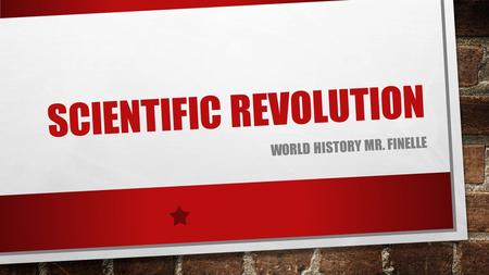 SCIENTIFIC REVOLUTION WORLD HISTORY MR. FINELLE BELIEFS DURING THE MIDDLE AGES SCHOLARS BELIEVED ACCEPTED WHAT WAS TRUE OR FALSE BY REFERRING TO ANCIENT.