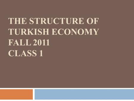 THE STRUCTURE OF TURKISH ECONOMY FALL 2011 CLASS 1.