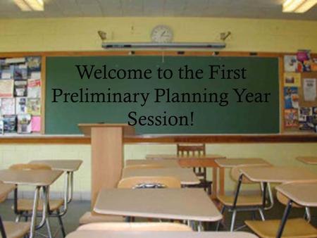Welcome to the First Preliminary Planning Year Session!