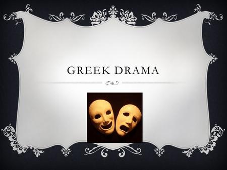 GREEK DRAMA. TRAGIC HERO  A character, usually of high birth, neither totally good or bad, whose downfall is brought about by some weakness or error.