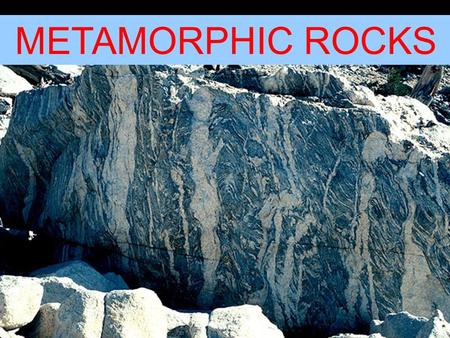 METAMORPHIC ROCKS.