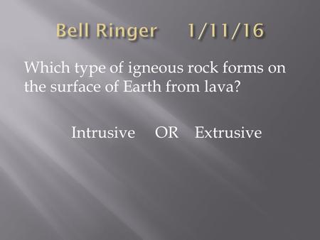 Which type of igneous rock forms on the surface of Earth from lava? Intrusive OR Extrusive.