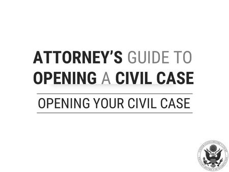 ATTORNEY’S GUIDE TO OPENING A CIVIL CASE OPENING YOUR CIVIL CASE.