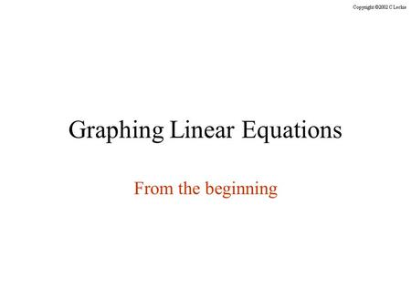 Graphing Linear Equations From the beginning. What is a Linear Equation? A linear equation is an equation whose graph is a LINE. Linear Not Linear.
