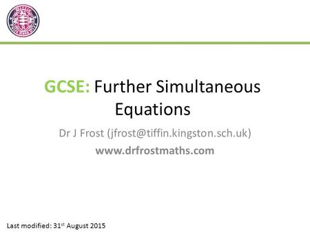 GCSE: Further Simultaneous Equations Dr J Frost  Last modified: 31 st August 2015.