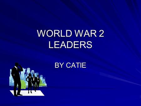 WORLD WAR 2 LEADERS BY CATIE. LIST OF THE LEADERS EXPLAINED IN THIS POWERPOINT Franklin D. Roosevelt, or Teddy, president of the United States of America.