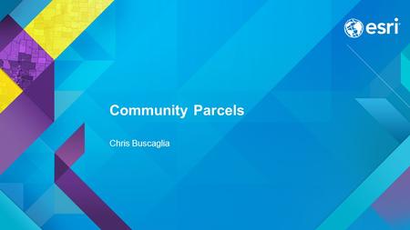 Esri UC 2015 | Technical Workshop | Community Parcels Chris Buscaglia.