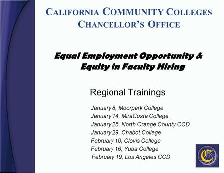 C ALIFORNIA C OMMUNITY C OLLEGES C HANCELLOR ’ S O FFICE Equal Employment Opportunity & Equity in Faculty Hiring Regional Trainings January 8, Moorpark.