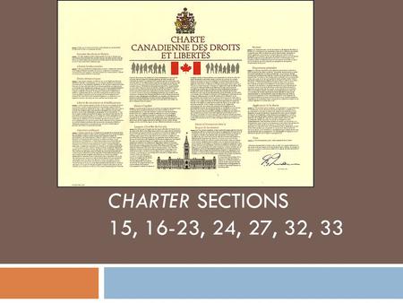CHARTER SECTIONS 15, 16-23, 24, 27, 32, 33. Section 15 – EQUALITY RIGHTS 1. Every individual is equal before and under the law and has the right to the.