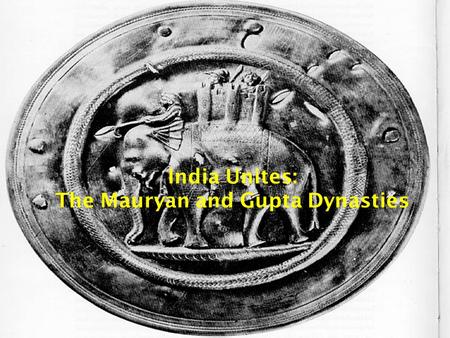 India Unites: The Mauryan and Gupta Dynasties Standard  SSWH2 The student will identify the major achievements of Chinese and Indian societies from.
