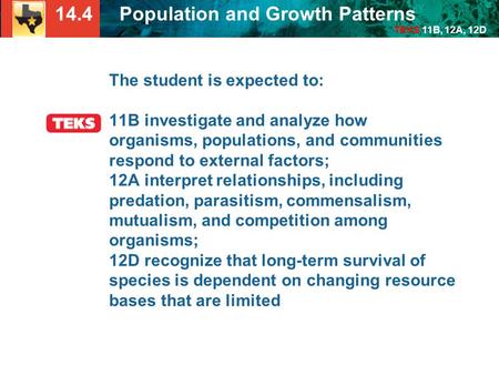 14.4 Population and Growth Patterns TEKS 11B, 12A, 12D The student is expected to: 11B investigate and analyze how organisms, populations, and communities.