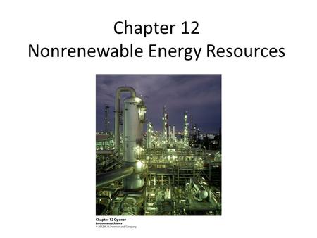 Chapter 12 Nonrenewable Energy Resources. All Energy Use Has Consequences Oil spill off the coast of Santa Barbara in 1969 11.4 million liters (3 million.