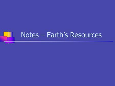Notes – Earth’s Resources