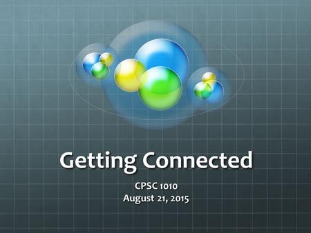Getting Connected CPSC 1010 August 21, 2015. Connecting to the SOC Servers Why would we need to connect Work with files Transfer files from your local.