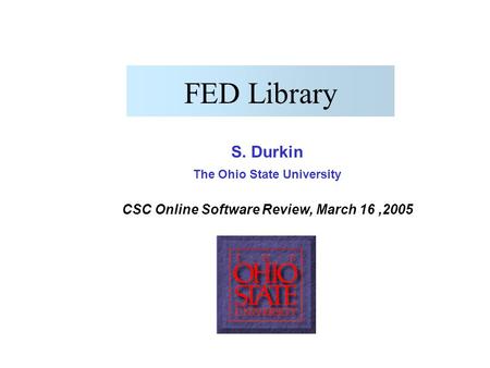 S. Durkin, Software Review, March 16, 2006 FED Library S. Durkin The Ohio State University CSC Online Software Review, March 16,2005.
