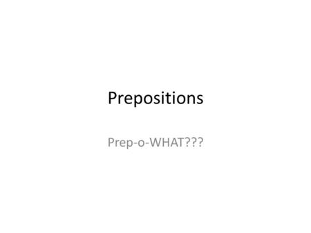 Prepositions Prep-o-WHAT???. It’s all about relationships… A preposition is a word that begins a prepositional phrase and shows the relationship between.