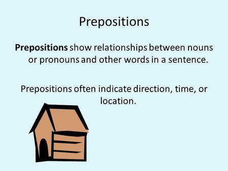 Prepositions often indicate direction, time, or location.
