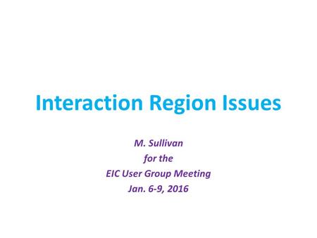 Interaction Region Issues M. Sullivan for the EIC User Group Meeting Jan. 6-9, 2016.
