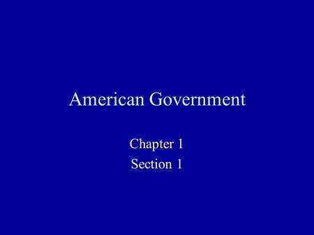 American Government Chapter 1 Section 1. What Is Government Institution through which society makes and enforces its public policies Made up of those.