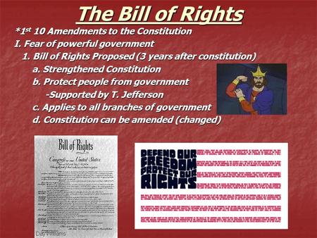 The Bill of Rights *1 st 10 Amendments to the Constitution I. Fear of powerful government 1. Bill of Rights Proposed (3 years after constitution) 1. Bill.