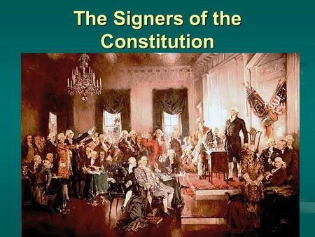 The Signers of the Constitution. Who were they? The Constitution The Constitution is the supreme law of the land The Constitution is the supreme law.