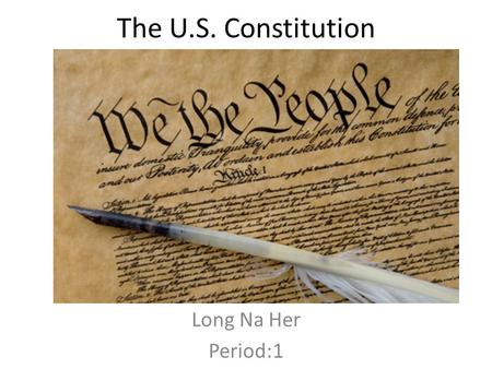 The U.S. Constitution Long Na Her Period:1. Preamble We the People of the United State, in Order to form a more perfect Union, establish Justice, insure.