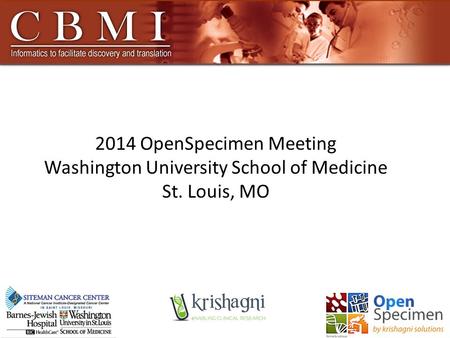 2014 OpenSpecimen Meeting Washington University School of Medicine St. Louis, MO.