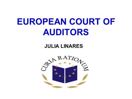 EUROPEAN COURT OF AUDITORS JULIA LINARES. BACKGROUND The European Court of Auditors was established by the Treaty of Brussels of 22 July 1975. The Court.