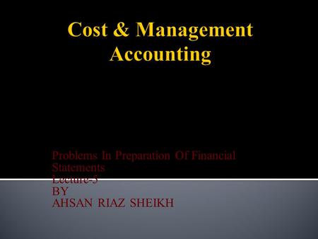 Problems In Preparation Of Financial Statements Lecture-5 BY AHSAN RIAZ SHEIKH.