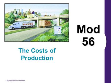 Copyright©2004 South-Western Mod 56 The Costs of Production.