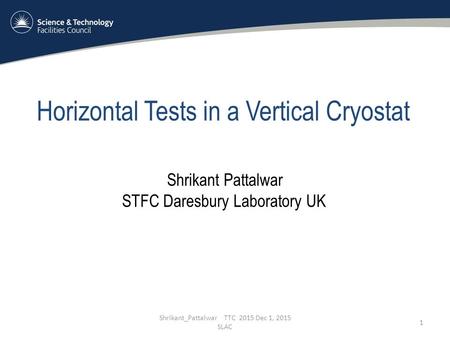 Shrikant_Pattalwar TTC 2015 Dec 1, 2015 SLAC 1 Horizontal Tests in a Vertical Cryostat Shrikant Pattalwar STFC Daresbury Laboratory UK.