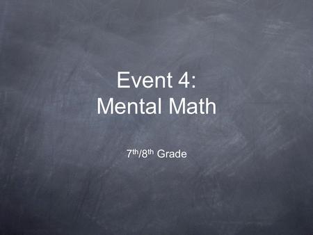 Event 4: Mental Math 7 th /8 th Grade READY! 5 PENCILS DOWN.