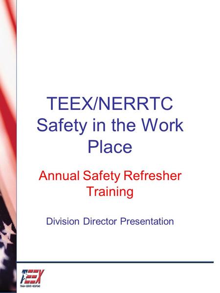 TEEX/NERRTC Safety in the Work Place Annual Safety Refresher Training Division Director Presentation.