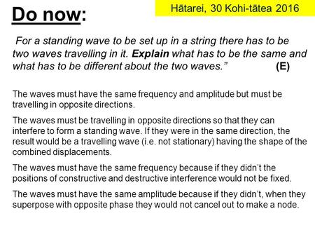 For a standing wave to be set up in a string there has to be two waves travelling in it. Explain what has to be the same and what has to be different about.