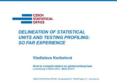 CZECH STATISTICAL OFFICE | Na padesatem 81, 100 82 Prague 10 | www.czso.cz Vladislava Korbelová DELINEATION OF STATISTICAL UNITS AND TESTING PROFILING: