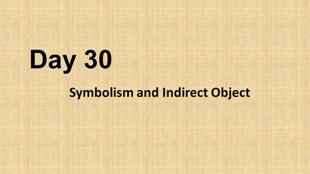 Day 30 Symbolism and Indirect Object. Objectives  identify and analyze symbolism in literature  Dissect sentences for S, V,, PP, DO, and IO Homework: