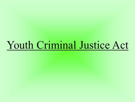Youth Criminal Justice Act. to prevent youth crime to have meaningful consequences and ensure accountability for youth crime to improve rehabilitation.
