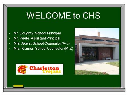 WELCOME to CHS Mr. Doughty, School Principal Mr. Keefe, Assistant Principal Mrs. Akers, School Counselor (A-L) Mrs. Kramer, School Counselor (M-Z)