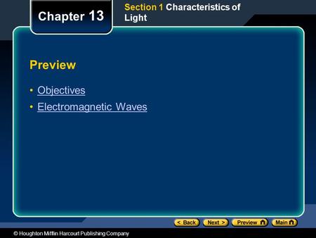 © Houghton Mifflin Harcourt Publishing Company Preview Objectives Electromagnetic Waves Chapter 13 Section 1 Characteristics of Light.