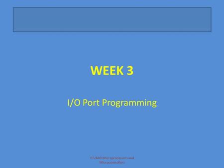 WEEK 3 I/O Port Programming ET2640 Microprocessors and Microcontrollers.