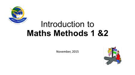Introduction to Maths Methods 1 &2 November, 2015.